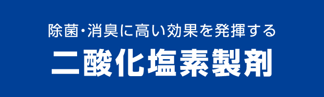 除菌・消臭に高い効果を発揮する 二酸化塩素製剤